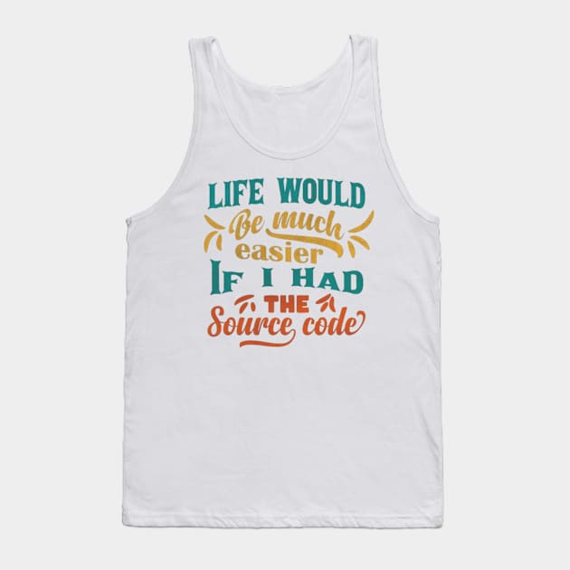 Life Would Be Much Easier If I Had The Source Code Tank Top by themodestworm